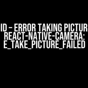 Android – Error taking picture with react-native-camera: E_TAKE_PICTURE_FAILED