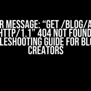 Error Message: “GET /blog/about HTTP/1.1” 404 Not Found: Troubleshooting Guide for Blog App Creators