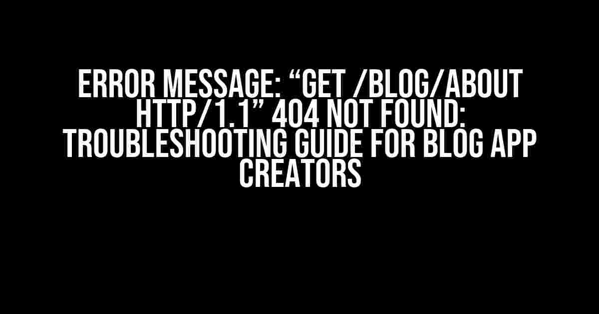 Error Message: “GET /blog/about HTTP/1.1” 404 Not Found: Troubleshooting Guide for Blog App Creators