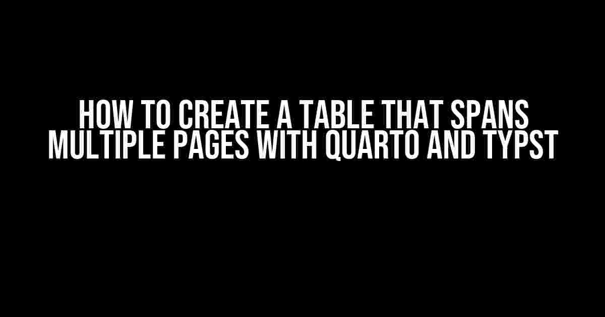 How to Create a Table that Spans Multiple Pages with Quarto and Typst