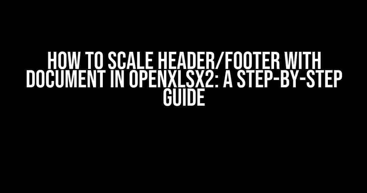 How to Scale Header/Footer with Document in Openxlsx2: A Step-by-Step Guide