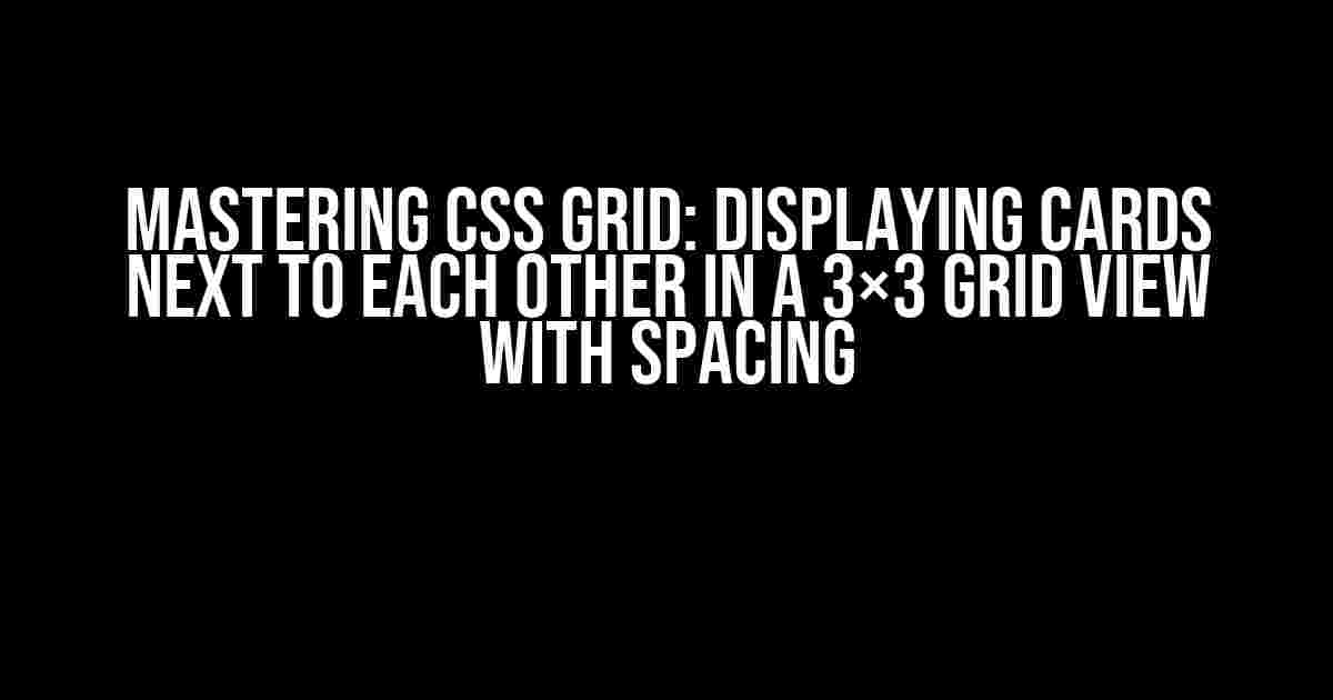 Mastering CSS Grid: Displaying Cards Next to Each Other in a 3×3 Grid View with Spacing