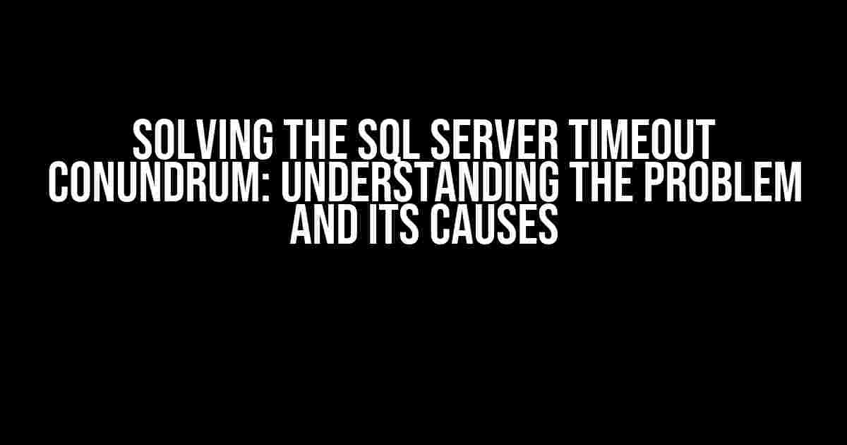 Solving the SQL Server Timeout Conundrum: Understanding the Problem and Its Causes