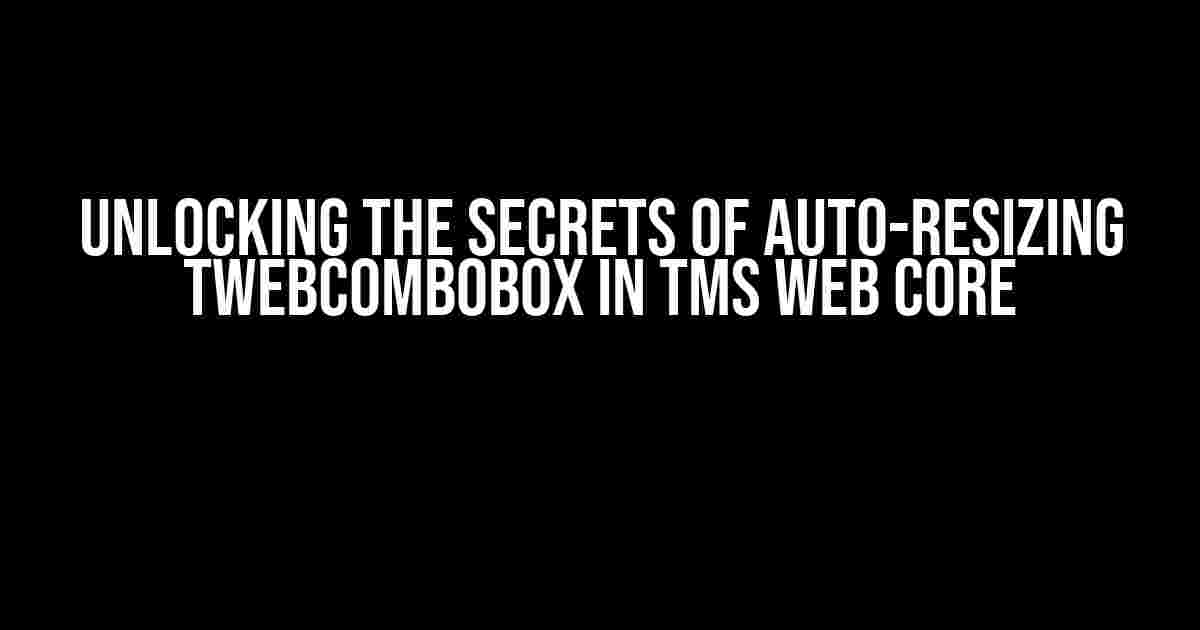 Unlocking the Secrets of Auto-Resizing TWebComboBox in TMS WEB Core