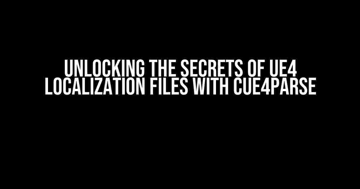 Unlocking the Secrets of UE4 Localization Files with CUE4Parse