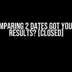 Why Comparing 2 Dates Got You Invalid Results? [Closed]